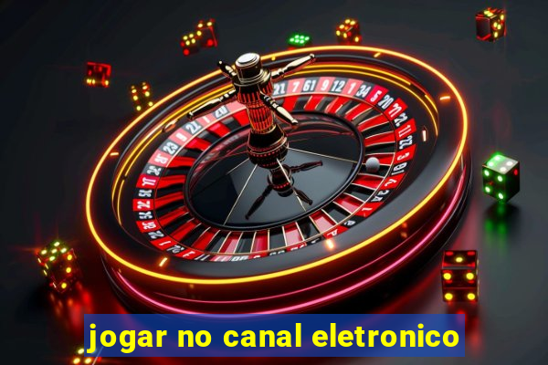 jogar no canal eletronico